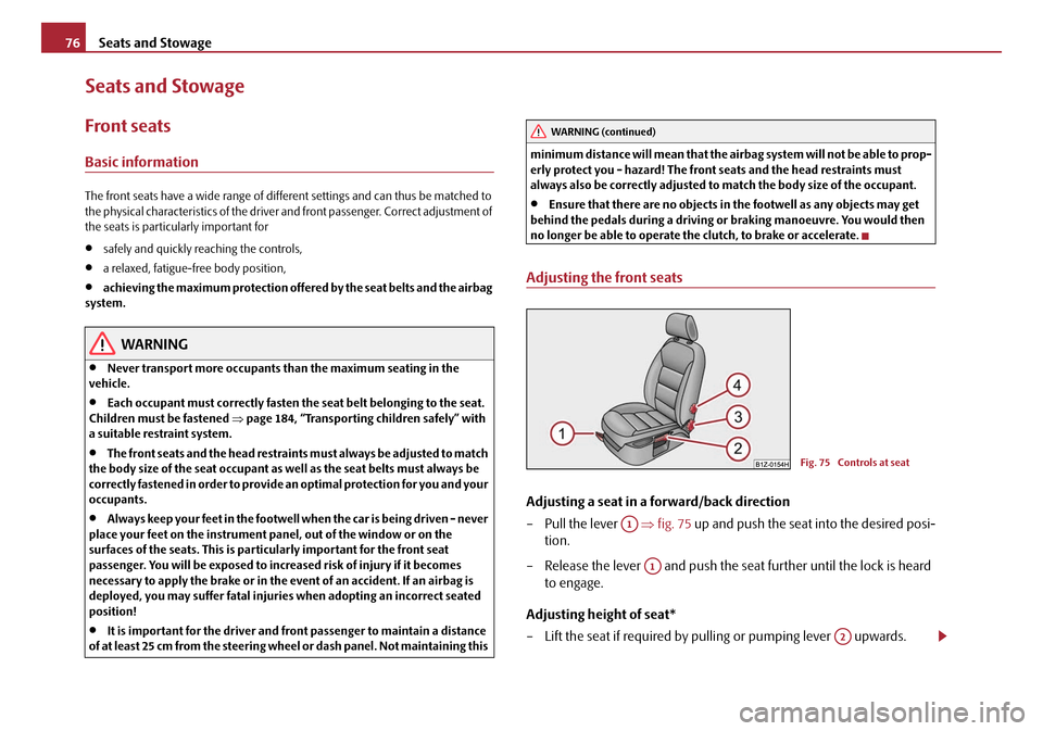 SKODA OCTAVIA 2008 2.G / (1Z) Manual PDF Seats and Stowage
76
Seats and Stowage
Front seats
Basic information
The front seats have a wide range of different settings and can thus be matched to
the physical characteristics of the driver and SKODA OCTAVIA 2008 2.G / (1Z) Manual PDF Seats and Stowage
76
Seats and Stowage
Front seats
Basic information
The front seats have a wide range of different settings and can thus be matched to
the physical characteristics of the driver and