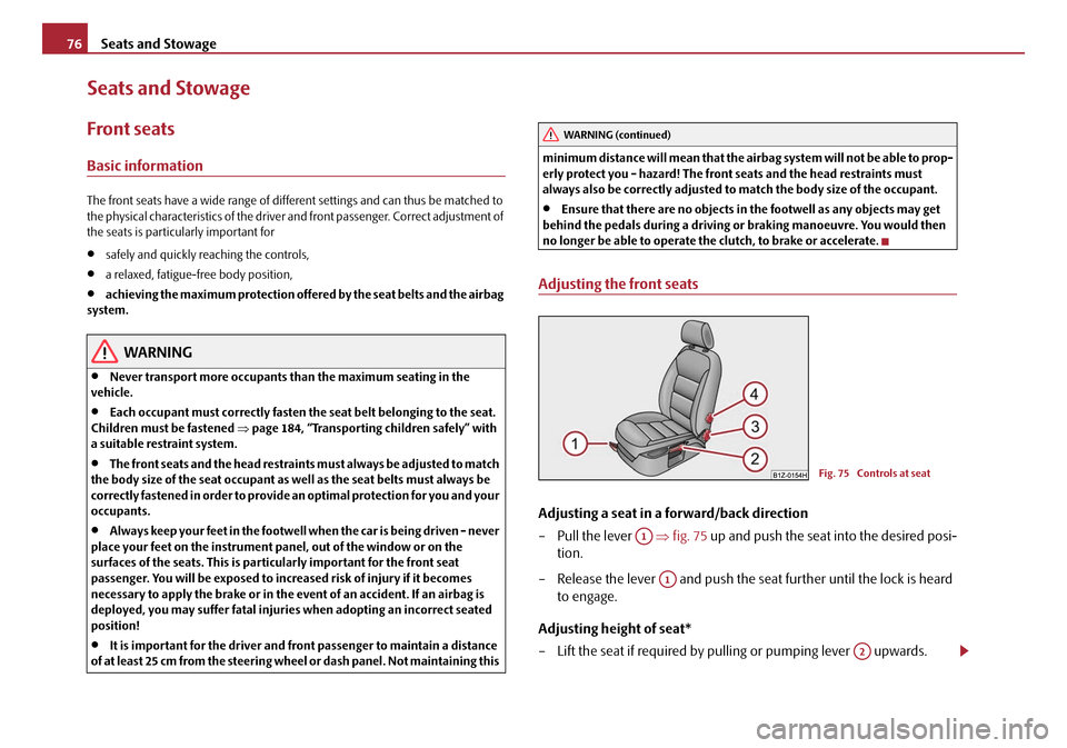 SKODA OCTAVIA 2008 2.G / (1Z) Owners Manual Seats and Stowage
76
Seats and Stowage
Front seats
Basic information
The front seats have a wide range of different settings and can thus be matched to 
the physical characteristics of the driver and 