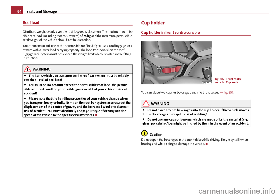 SKODA OCTAVIA 2008 2.G / (1Z) Owners Manual Seats and Stowage
94
Roof load
Distribute weight evenly over the roof  luggage rack system. The maximum permis-
sible roof load (including roof rack system) of  75 kg and the maximum permissible 
tota
