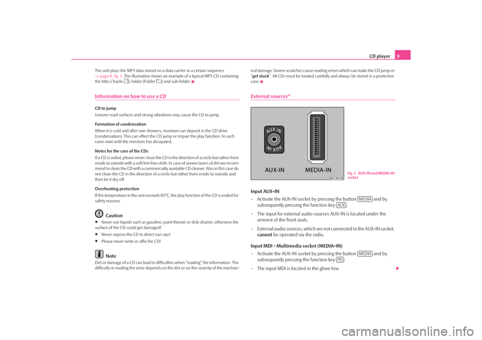 SKODA OCTAVIA 2008 2.G / (1Z) Swing Car Radio Manual CD player9
The unit plays the MP3 data stored on  a data carrier in a certain sequence 
⇒ page 8, fig. 1 . The illustration shows an exampl e of a typical MP3 CD containing 
the titles (Tracks
),