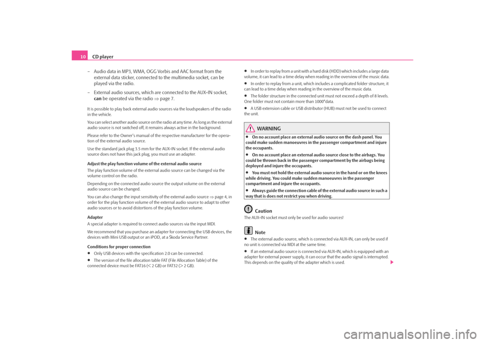 SKODA OCTAVIA 2008 2.G / (1Z) Swing Car Radio Manual CD player
10
– Audio data in MP3, WMA, OGG Vorbis and AAC format from the external data sticker, connected  to the multimedia socket, can be 
played via the radio.
– External audio sources, which 