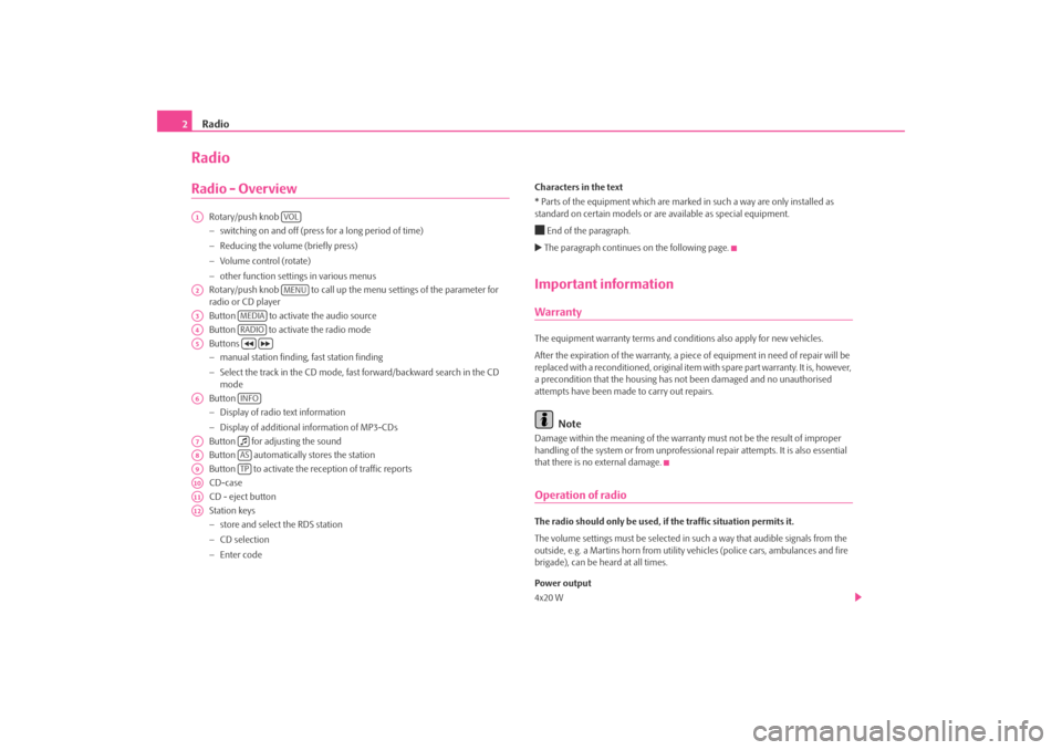 SKODA OCTAVIA 2008 2.G / (1Z) Swing Car Radio Manual Radio
2RadioRadio - Overview
Rotary/push knob 
− switching on and off (press for a long period of time)
− Reducing the volume (briefly press)
− Volume control (rotate)
− other function settin 