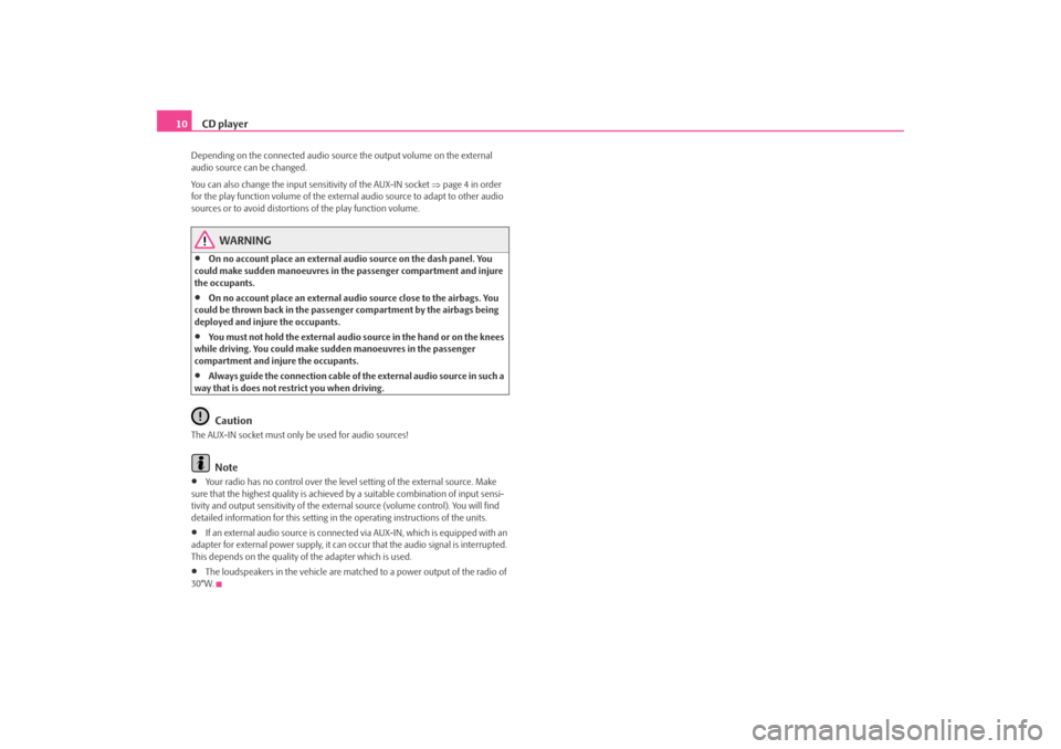 SKODA OCTAVIA 2009 2.G / (1Z) Blues Car Radio Manual CD player
10
Depending on the connected audio source
 the output volume on the external  
audio source can be changed. You can also change the input sensitivity of the AUX-IN socket  
⇒page 4 in ord