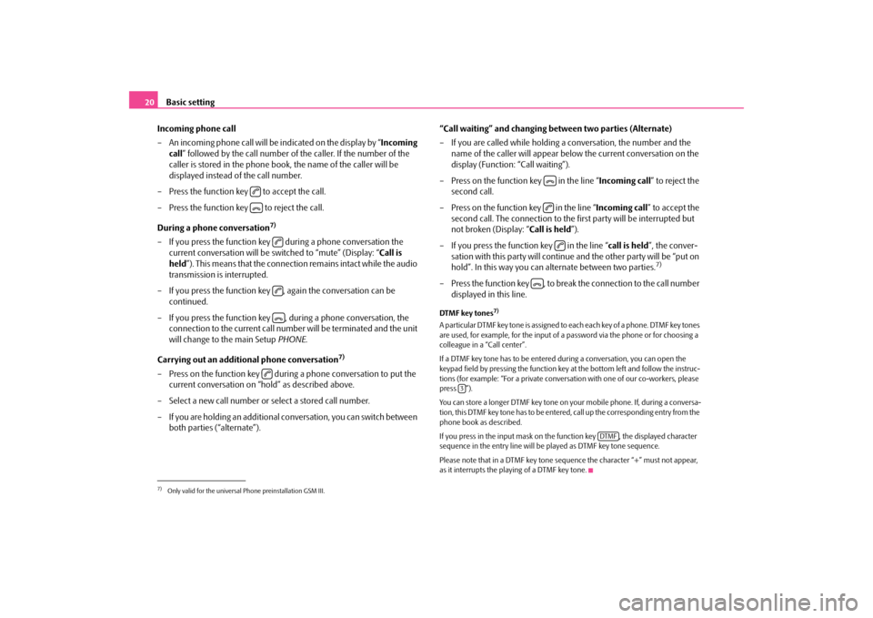 SKODA OCTAVIA 2009 2.G / (1Z) Bolero Car Radio Manual Basic setting
20 
Incoming phone call – An incoming phone call will be indicated on the display by “ 
Incoming  
call 
” followed by the call number of the caller. If the number of the  
caller 