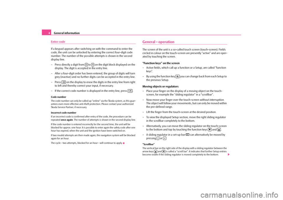SKODA OCTAVIA 2009 2.G / (1Z) Bolero Car Radio Manual General information
4Enter codeIf a keypad appears after switching 
on with the command to enter the  
code, the unit can be unlocked by entering the correct four-digit code number. The number of the 