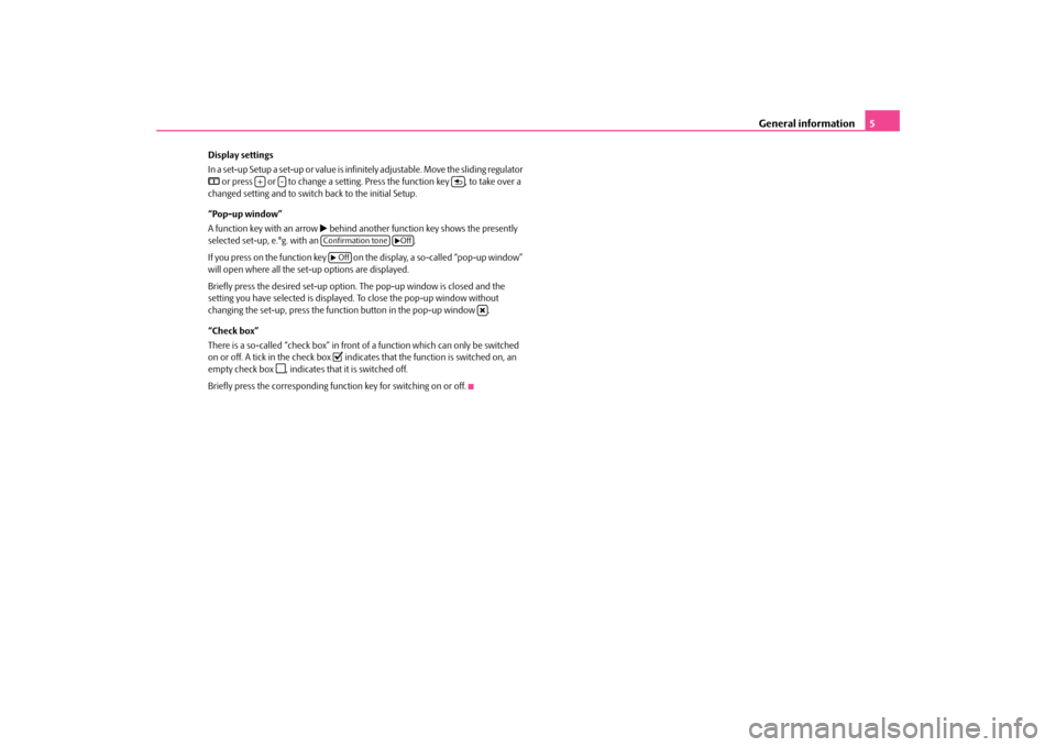 SKODA OCTAVIA 2009 2.G / (1Z) Bolero Car Radio Manual General information
5
Display settings In a set-up Setup a set-up or value is infini 
tely adjustable. Move the sliding regulator 
 or press   or   to change a setting. Press the function key  , to