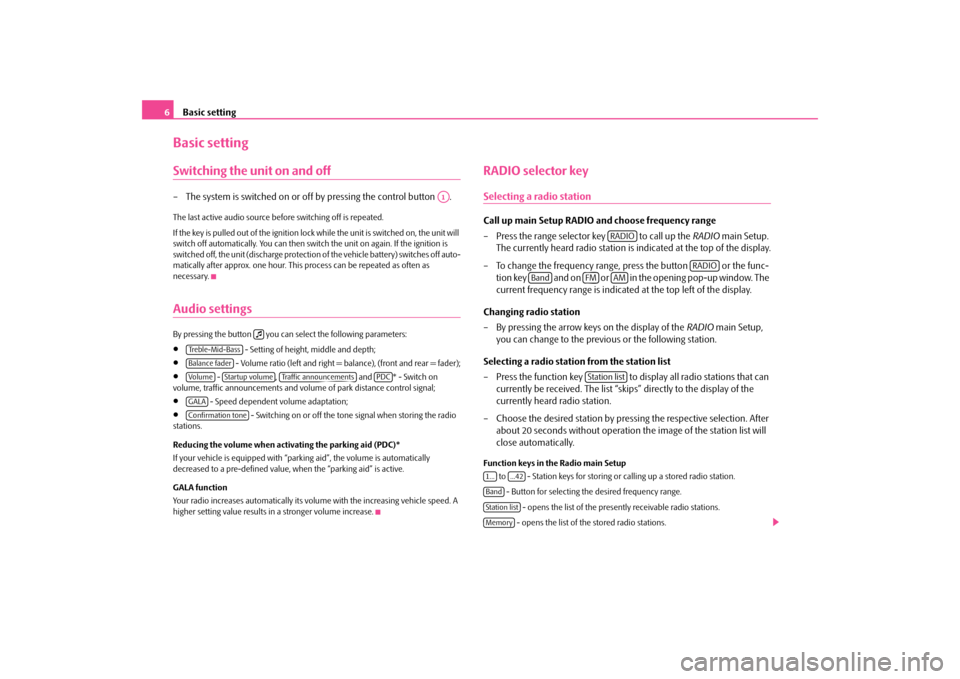 SKODA OCTAVIA 2009 2.G / (1Z) Bolero Car Radio Manual Basic setting
6Basic settingSwitching the unit on and off– The system is switched on or of
f by pressing the control button  .
The last active audio source before switching off is repeated. If the k