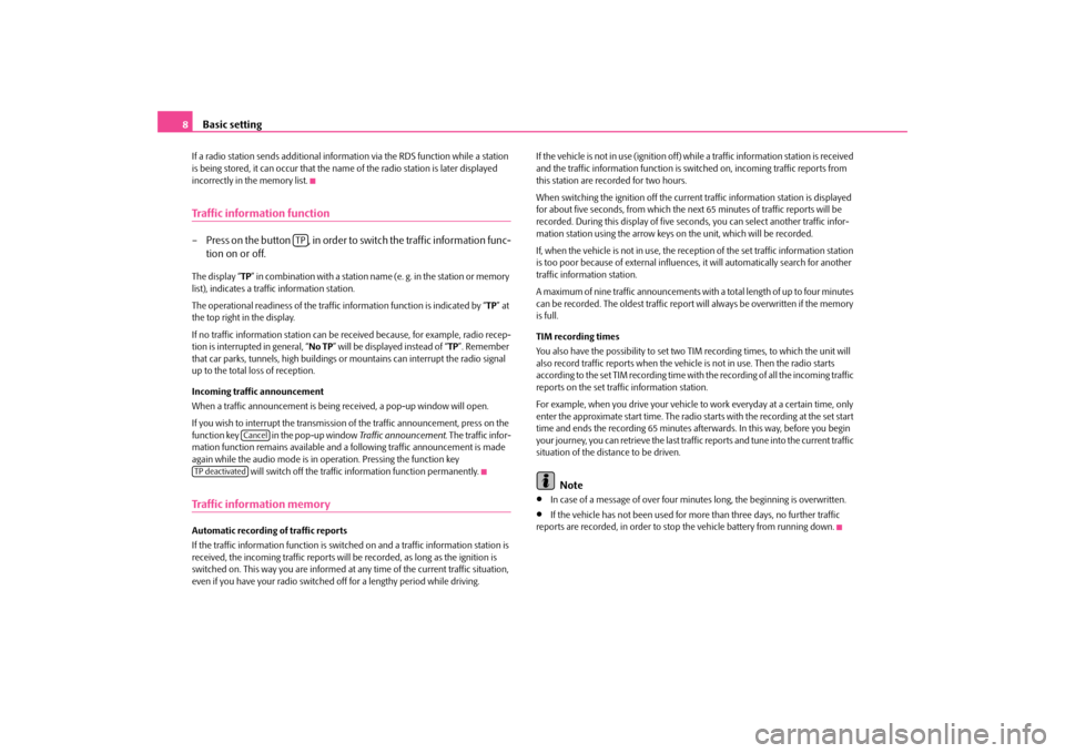 SKODA OCTAVIA 2009 2.G / (1Z) Bolero Car Radio Manual Basic setting
8If a radio station sends additional inform
ation via the RDS function while a station  
is being stored, it can occur that the name 
 of the radio station is later displayed  
incorrect