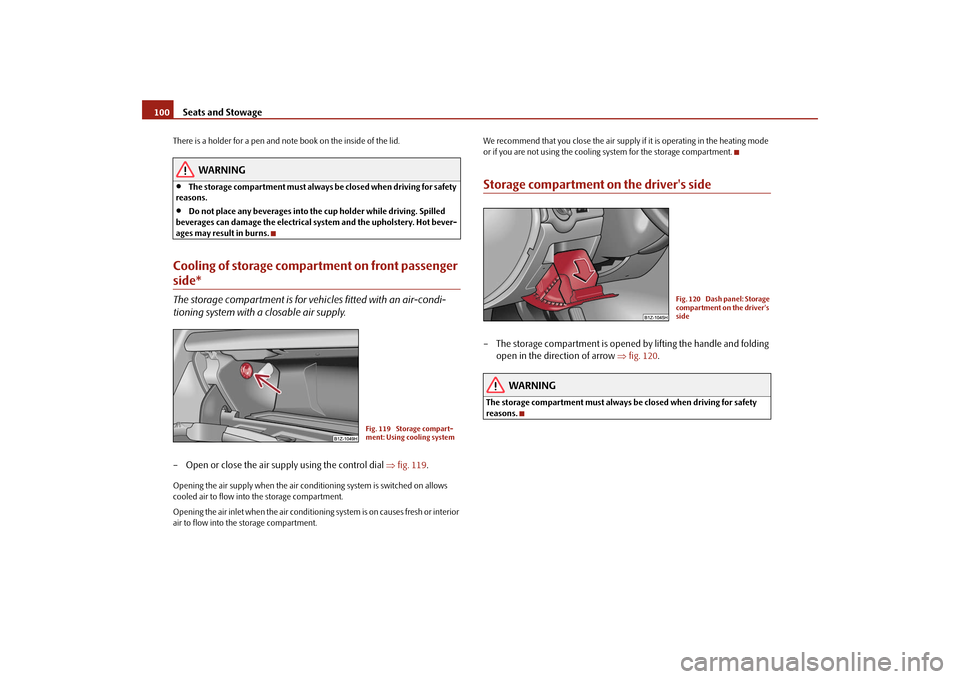 SKODA OCTAVIA 2009 2.G / (1Z) Owners Manual Seats and Stowage
100
There is a holder for a pen and note book on the inside of the lid.
WARNING
•
The storage compartment must always 
be closed when driving for safety  
reasons.•
Do not place 