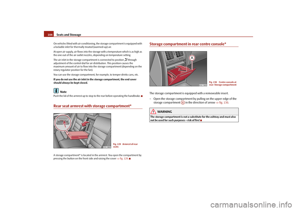 SKODA OCTAVIA 2009 2.G / (1Z) Owners Manual Seats and Stowage
104
On vehicles fitted with air conditioning, the storage compartment is equipped with  a lockable inlet for thermally treated (warmed-up) air. At open air supply, air flows into the