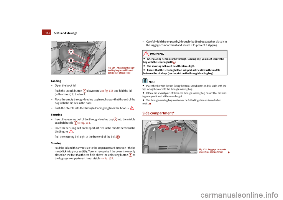 SKODA OCTAVIA 2009 2.G / (1Z) Owners Manual Seats and Stowage
106
Loading – Open the boot lid. – Push the unlock button downwards
⇒
fig. 133
and fold the lid
(with armrest) to the front.
– Place the empty through-loading bag in SKODA OCTAVIA 2009 2.G / (1Z) Owners Manual Seats and Stowage
106
Loading – Open the boot lid. – Push the unlock button downwards
⇒
fig. 133
and fold the lid
(with armrest) to the front.
– Place the empty through-loading bag in