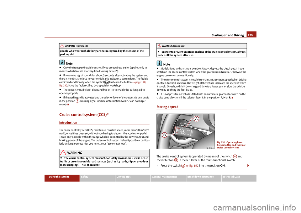 SKODA OCTAVIA 2009 2.G / (1Z) Owners Manual Starting-off and Driving
129
Using the system
Safety
Driving Tips
General Maintenance
Breakdown assistance
Technical Data 
people who wear such clothing are not recognised by the sensors of the  parki