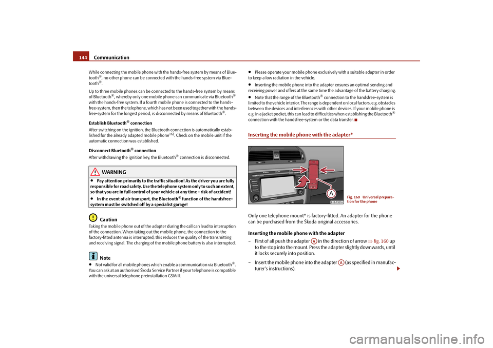 SKODA OCTAVIA 2009 2.G / (1Z) Owners Manual Communication
144
While connecting the mobile phone with the hands-free system by means of Blue- tooth
®, no other phone can be connected wi
th the hands-free system via Blue-
tooth
®.
Up to thre SKODA OCTAVIA 2009 2.G / (1Z) Owners Manual Communication
144
While connecting the mobile phone with the hands-free system by means of Blue- tooth
®, no other phone can be connected wi
th the hands-free system via Blue-
tooth
®.
Up to thre