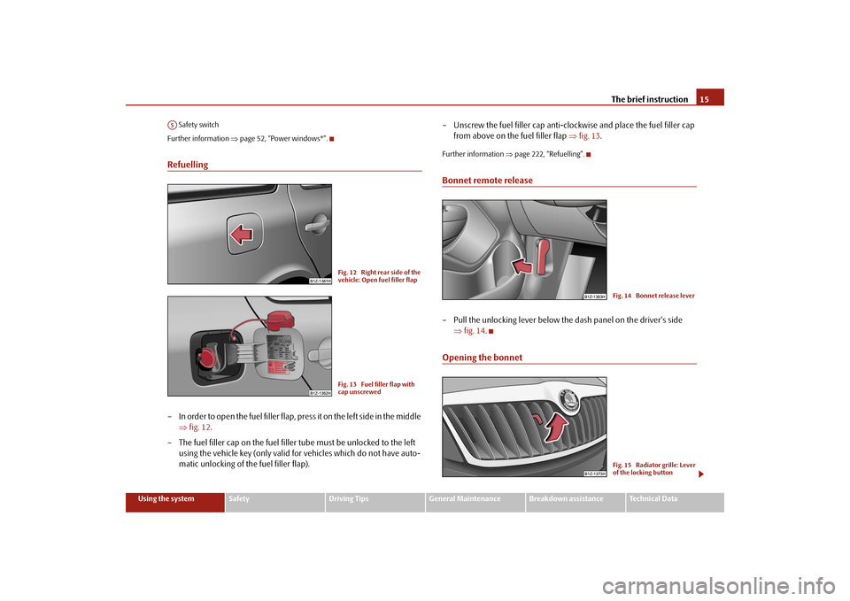 SKODA OCTAVIA 2009 2.G / (1Z) Owners Manual The brief instruction
15
Using the system
Safety
Driving Tips
General Maintenance
Breakdown assistance
Technical Data 
 Safety switch Further information  
⇒page 52, “Power windows*”.
Refuelling