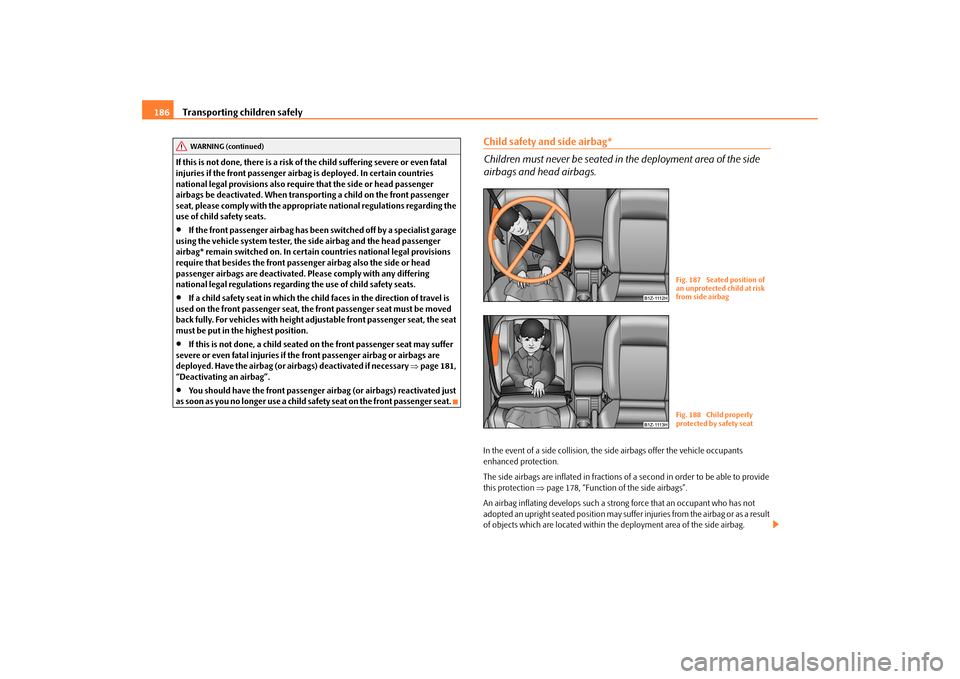 SKODA OCTAVIA 2009 2.G / (1Z) Owners Manual Transporting children safely
186
If this is not done, there is a risk of the child suffering severe or even fatal injuries if the front passenger airbag
is deployed. In certain countries
national SKODA OCTAVIA 2009 2.G / (1Z) Owners Manual Transporting children safely
186
If this is not done, there is a risk of the child suffering severe or even fatal injuries if the front passenger airbag
is deployed. In certain countries
national