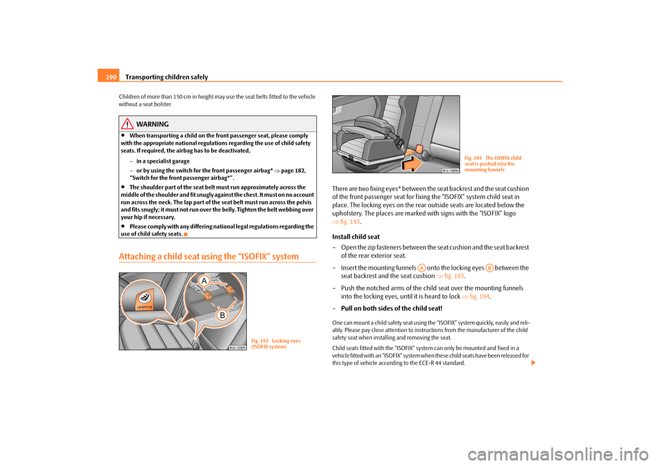 SKODA OCTAVIA 2009 2.G / (1Z) Owners Manual Transporting children safely
190
Children of more than 150 cm in height may use the seat belts fitted to the vehicle without a seat bolster.
WARNING
•
When transporting a child on the fr
ont passe SKODA OCTAVIA 2009 2.G / (1Z) Owners Manual Transporting children safely
190
Children of more than 150 cm in height may use the seat belts fitted to the vehicle without a seat bolster.
WARNING
•
When transporting a child on the fr
ont passe