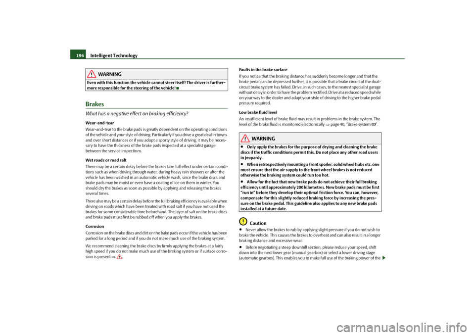 SKODA OCTAVIA 2009 2.G / (1Z) Owners Manual Intelligent Technology
196
WARNING
Even with this function the vehicle ca
nnot steer itself! The
driver is further-
more responsible for the steering of the vehicle!BrakesWhat has a negative effect SKODA OCTAVIA 2009 2.G / (1Z) Owners Manual Intelligent Technology
196
WARNING
Even with this function the vehicle ca
nnot steer itself! The
driver is further-
more responsible for the steering of the vehicle!BrakesWhat has a negative effect