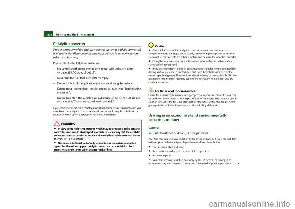 SKODA OCTAVIA 2009 2.G / (1Z) Owners Manual Driving and the Environment
202
Catalytic converterProper operation of the emission co
ntrol system (catal
ytic converter)
is of major significance for drivin
g your vehicle in an environmen-
tall SKODA OCTAVIA 2009 2.G / (1Z) Owners Manual Driving and the Environment
202
Catalytic converterProper operation of the emission co
ntrol system (catal
ytic converter)
is of major significance for drivin
g your vehicle in an environmen-
tall