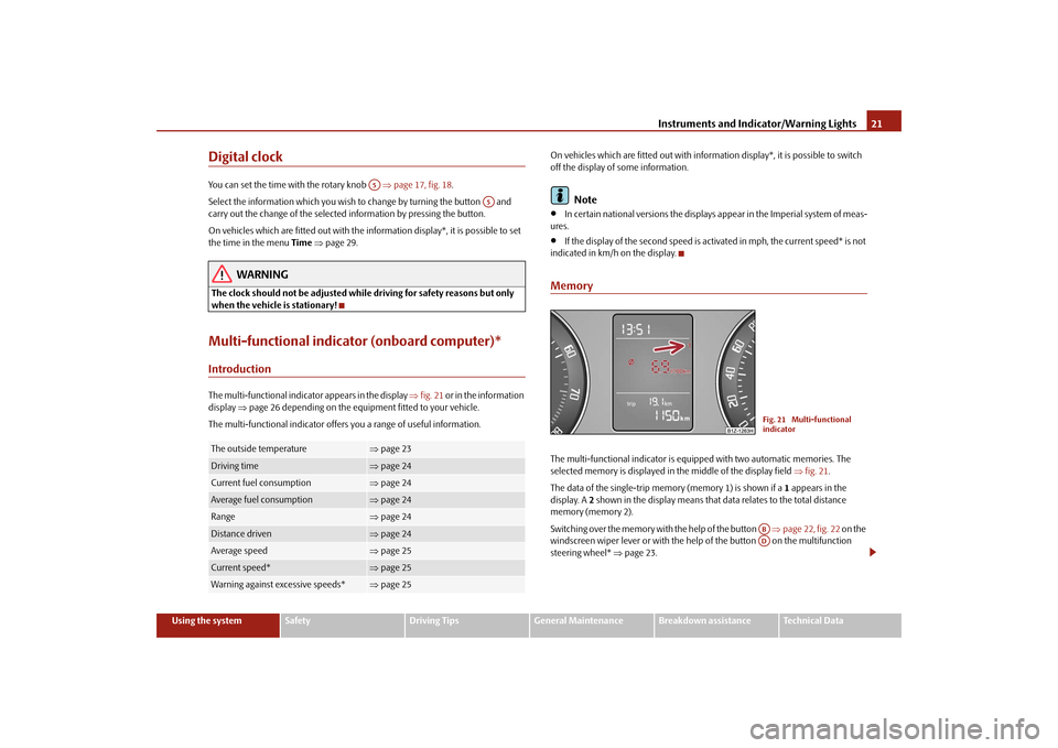 SKODA OCTAVIA 2009 2.G / (1Z) Owners Manual Instruments and Indicator/Warning Lights
21
Using the system
Safety
Driving Tips
General Maintenance
Breakdown assistance
Technical Data
Digital clockYou can set the time with the rotary knob   
⇒pa