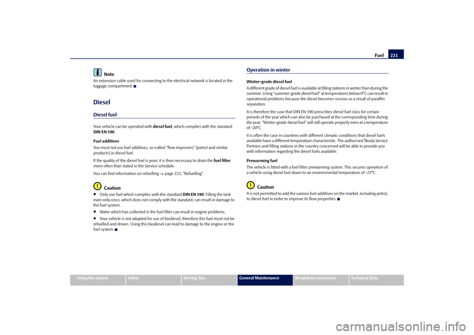 SKODA OCTAVIA 2009 2.G / (1Z) Owners Manual Fuel
221
Using the system
Safety
Driving Tips
General Maintenance
Breakdown assistance
Technical Data
Note
An extension cable used for 
connecting to the electrical
 network is located in the  
luggag