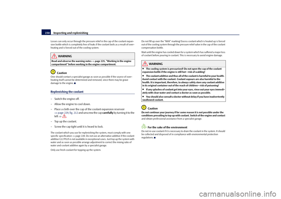 SKODA OCTAVIA 2009 2.G / (1Z) Owners Manual Inspecting and replenishing
230
Losses can only occur through the pressure
relief in the cap of the coolant expan-
sion bottle which is completely free of leak
s if the coolant boils as a result of SKODA OCTAVIA 2009 2.G / (1Z) Owners Manual Inspecting and replenishing
230
Losses can only occur through the pressure
relief in the cap of the coolant expan-
sion bottle which is completely free of leak
s if the coolant boils as a result of