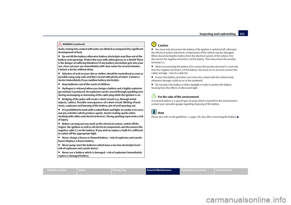 SKODA OCTAVIA 2009 2.G / (1Z) Owners Manual Inspecting and replenishing
233
Using the system
Safety
Driving Tips
General Maintenance
Breakdown assistance
Technical Data 
Acids coming into contact with water are diluted accompanied by significan