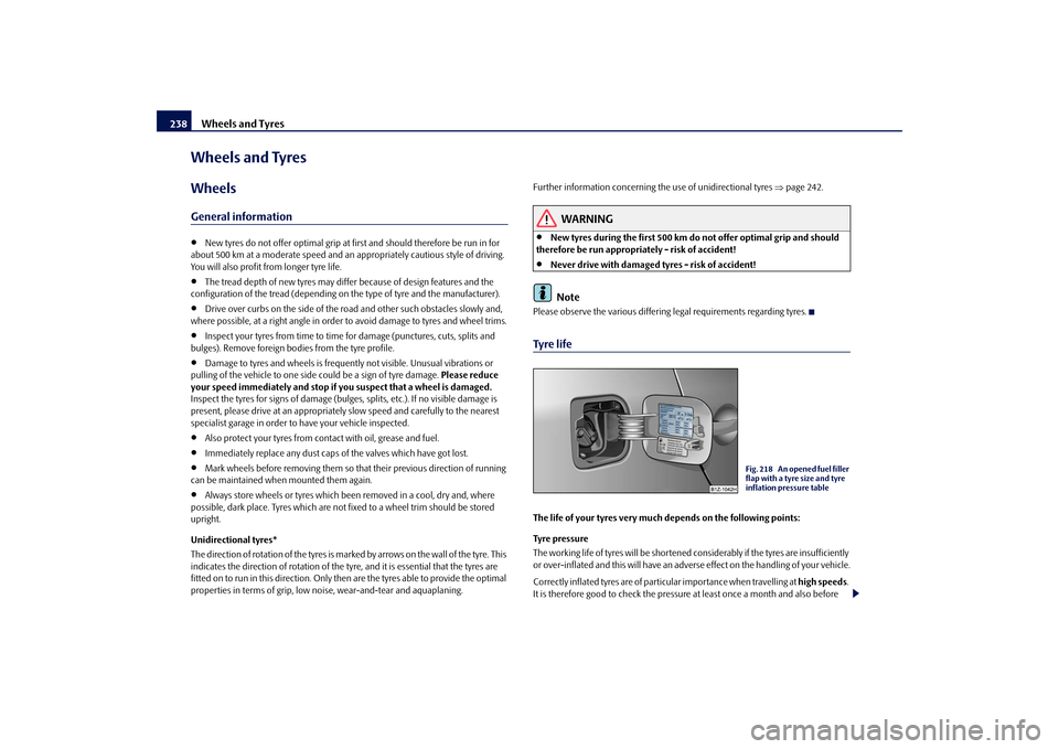 SKODA OCTAVIA 2009 2.G / (1Z) Owners Manual Wheels and Tyres
238
Wheels and TyresWheelsGeneral information•
New tyres do not offer optimal grip at first and should therefore be run in for
about 500 km at a moderate speed and an appropriatel SKODA OCTAVIA 2009 2.G / (1Z) Owners Manual Wheels and Tyres
238
Wheels and TyresWheelsGeneral information•
New tyres do not offer optimal grip at first and should therefore be run in for
about 500 km at a moderate speed and an appropriatel