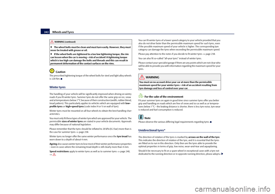 SKODA OCTAVIA 2009 2.G / (1Z) Owners Manual Wheels and Tyres
242
•
The wheel bolts must be clean and must
 turn easily. However, they must  
never be treated with grease or oil.•
If the wheel bolts are tightened to a too low tightening torq