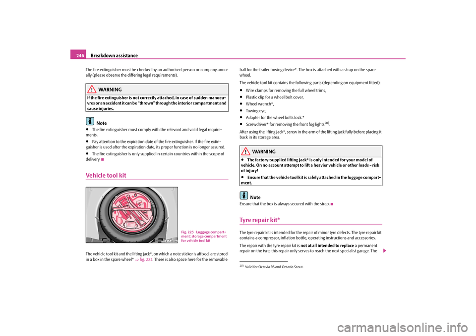 SKODA OCTAVIA 2009 2.G / (1Z) Owners Manual Breakdown assistance
246
The fire extinguisher must 
be checked by an authoris
ed person or company annu- 
ally (please observe the differing legal requirements).
WARNING
If the fire extinguisher is n