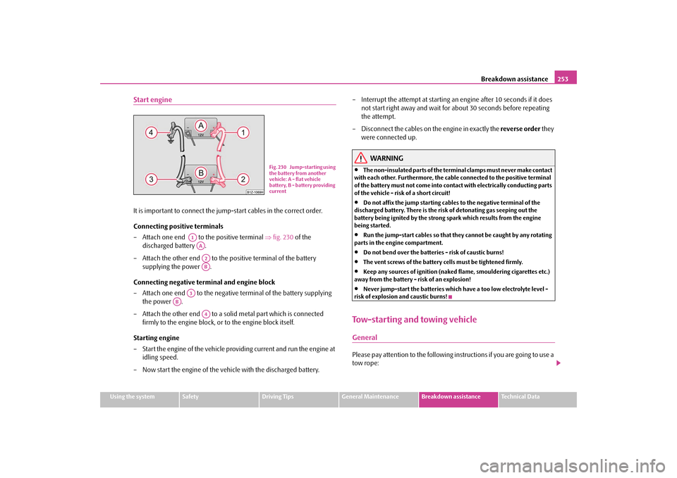 SKODA OCTAVIA 2009 2.G / (1Z) Owners Manual Breakdown assistance
253
Using the system
Safety
Driving Tips
General Maintenance
Breakdown assistance
Technical Data
Start engineIt is important to connect the jump
-start cables in the correct order