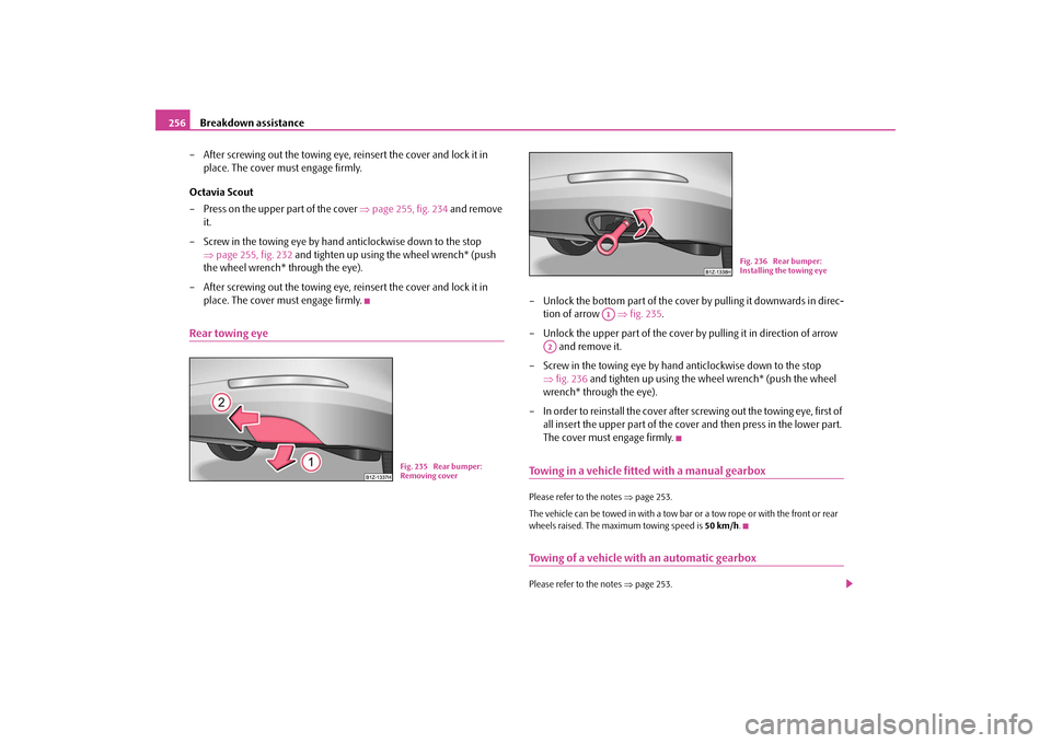 SKODA OCTAVIA 2009 2.G / (1Z) Owners Manual Breakdown assistance
256
– After screwing out the towing eye,
reinsert the cover and lock it in
place. The cover must engage firmly.
Octavia Scout – Press on the upper part of the cover
SKODA OCTAVIA 2009 2.G / (1Z) Owners Manual Breakdown assistance
256
– After screwing out the towing eye,
reinsert the cover and lock it in
place. The cover must engage firmly.
Octavia Scout – Press on the upper part of the cover