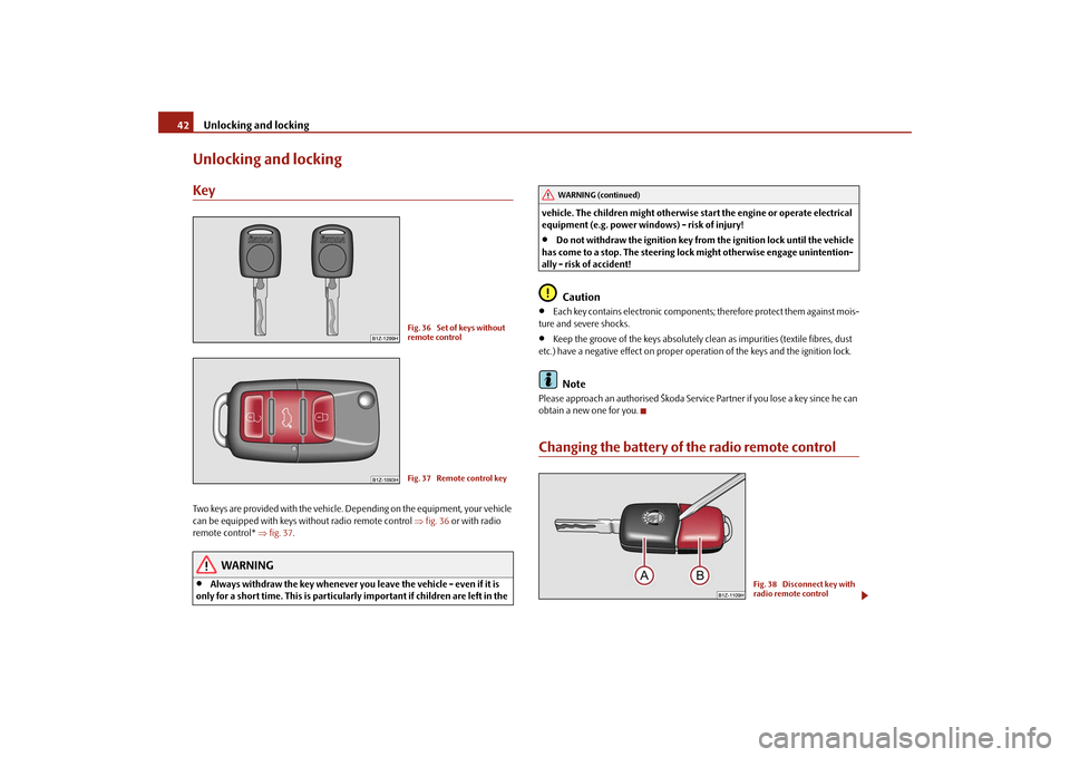 SKODA OCTAVIA 2009 2.G / (1Z) Owners Manual Unlocking and locking
42
Unlocking and lockingKeyTwo keys are provided with the vehicle. Depending on the equipment, your vehicle  can be equipped with keys wi 
thout radio remote control 
⇒fig. 36
