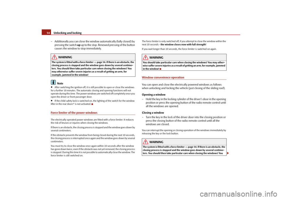 SKODA OCTAVIA 2009 2.G / (1Z) Workshop Manual Unlocking and locking
54
– Additionally you can close the window automatically (fully closed) by
pressing the switch
up up to the stop. Renewed pressing of the button
causes the window to sto SKODA OCTAVIA 2009 2.G / (1Z) Workshop Manual Unlocking and locking
54
– Additionally you can close the window automatically (fully closed) by
pressing the switch
up up to the stop. Renewed pressing of the button
causes the window to sto