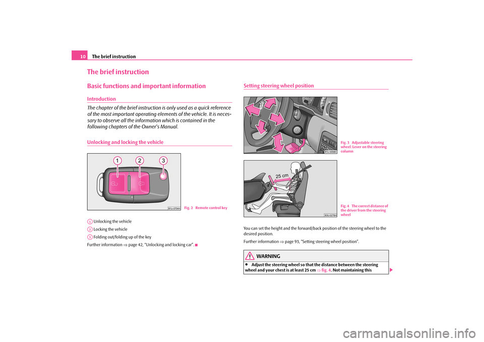 SKODA OCTAVIA TOUR 2009 1.G / (1U) Owners Manual The brief instruction
10
The brief instructionBasic functions and important informationIntroduction The chapter of the brief instruction  
is only used as a quick reference  
of the most important ope