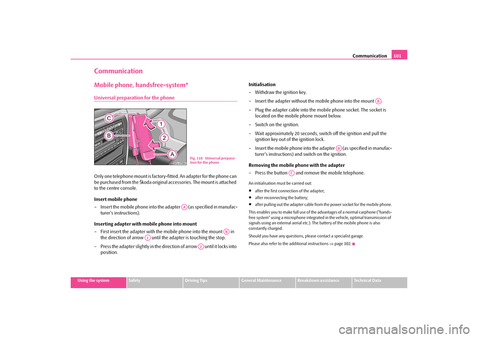 SKODA OCTAVIA TOUR 2009 1.G / (1U) Owners Manual Communication
101
Using the system
Safety
Driving Tips
General Maintenance
Breakdown assistance
Technical Data
CommunicationMobile phone, handsfree-system*Universal preparation for the phoneOnly one t