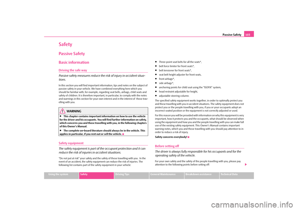 SKODA OCTAVIA TOUR 2009 1.G / (1U) Owners Manual Passive Safety
103
Using the system
Safety
Driving Tips
General Maintenance
Breakdown assistance
Technical Data
SafetyPassive SafetyBasic informationDriving the safe way Passive safety measures reduce