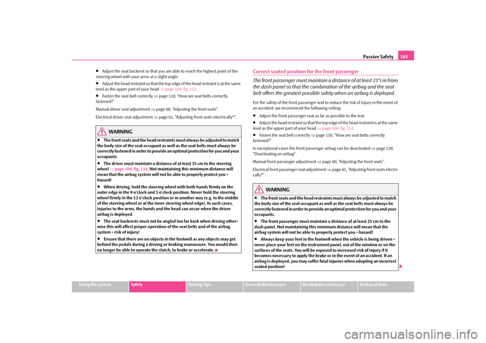 SKODA OCTAVIA TOUR 2009 1.G / (1U) Owners Manual Passive Safety
105
Using the system
Safety
Driving Tips
General Maintenance
Breakdown assistance
Technical Data
•
Adjust the seat backrest so that you are able to reach the highest point of the  
st