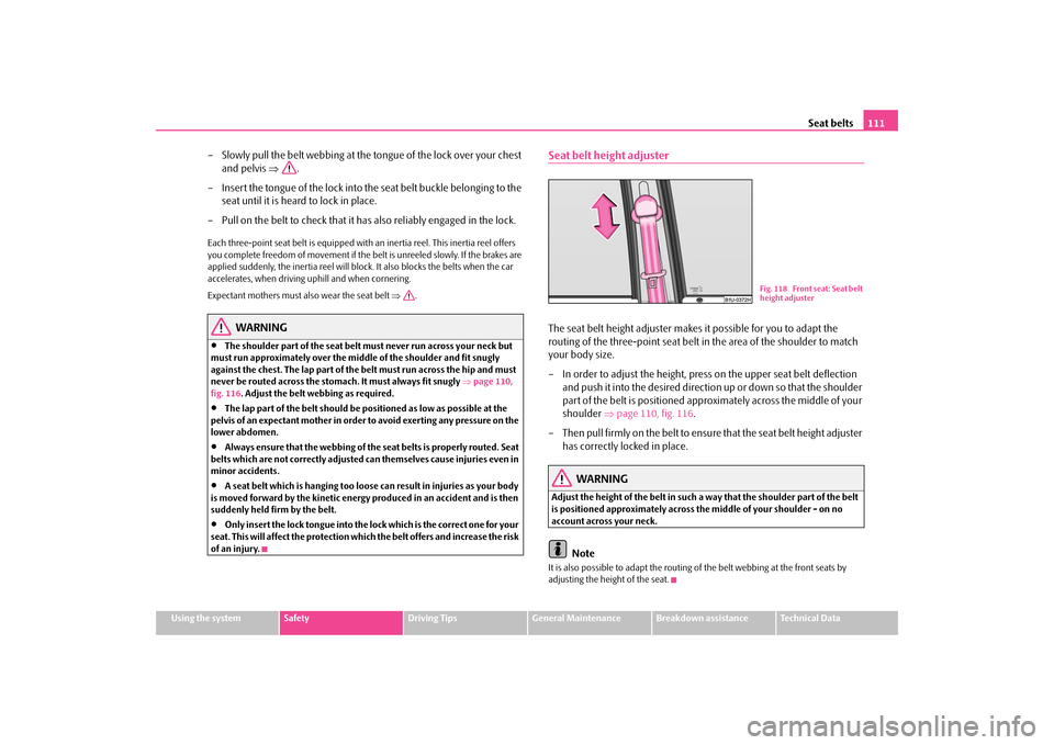 SKODA OCTAVIA TOUR 2009 1.G / (1U) Owners Manual Seat belts
111
Using the system
Safety
Driving Tips
General Maintenance
Breakdown assistance
Technical Data
– Slowly pull the belt webbing at the to
ngue of the lock over your chest  
and pelvis  
�