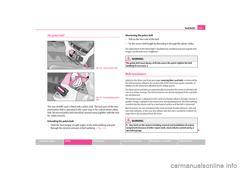 SKODA OCTAVIA TOUR 2009 1.G / (1U) Owners Manual Seat belts
113
Using the system
Safety
Driving Tips
General Maintenance
Breakdown assistance
Technical Data
The pelvic belt*The rear middle seat is fitted with a pelvic belt. The lock part of the two-
