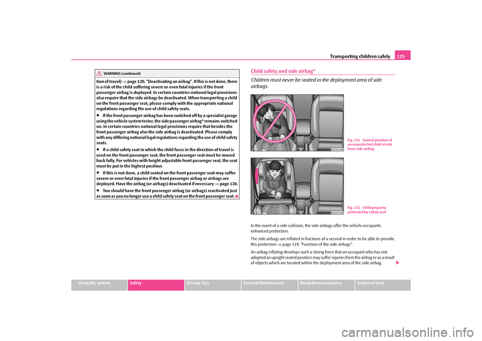 SKODA OCTAVIA TOUR 2009 1.G / (1U) Owners Manual Transporting children safely
125
Using the system
Safety
Driving Tips
General Maintenance
Breakdown assistance
Technical Data 
tion of travel)  
⇒page 120, “Deactivating an airbag”. If this is n