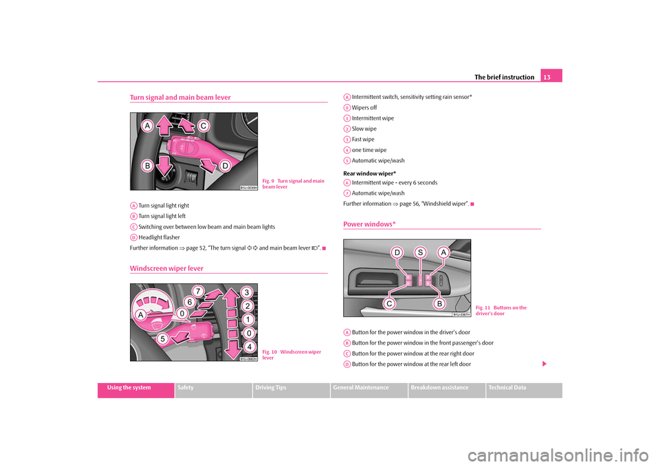 SKODA OCTAVIA TOUR 2009 1.G / (1U) User Guide The brief instruction
13
Using the system
Safety
Driving Tips
General Maintenance
Breakdown assistance
Technical Data
Turn signal and main beam lever Turn signal light right  Turn signal light left Sw