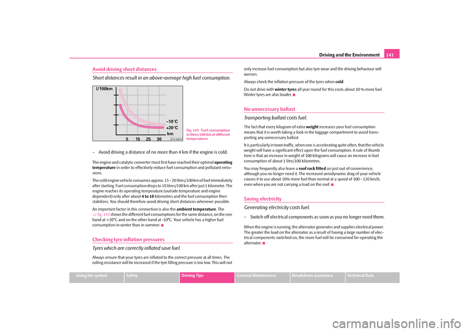 SKODA OCTAVIA TOUR 2009 1.G / (1U) Owners Manual Driving and the Environment
141
Using the system
Safety
Driving Tips
General Maintenance
Breakdown assistance
Technical Data
Avoid driving short distances Short distances result in an above-average hi