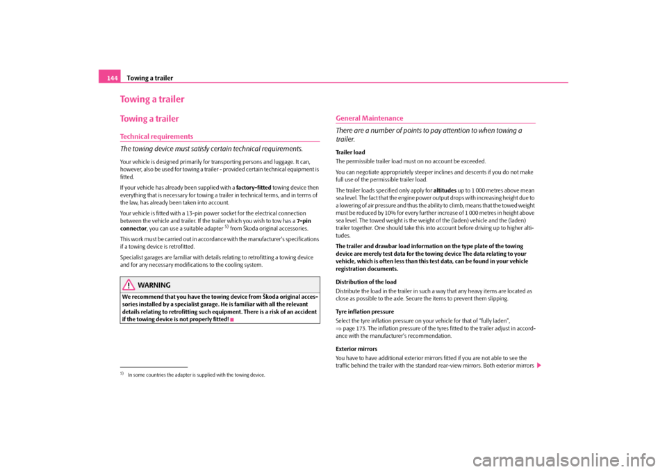 SKODA OCTAVIA TOUR 2009 1.G / (1U) Owners Manual Towing a trailer
144
Towing a trailerTo w i n g  a  t r a i l e rTechnical requirements The towing device must satisfy  
certain technical requirements.
Your vehicle is designed primarily for tr
anspo