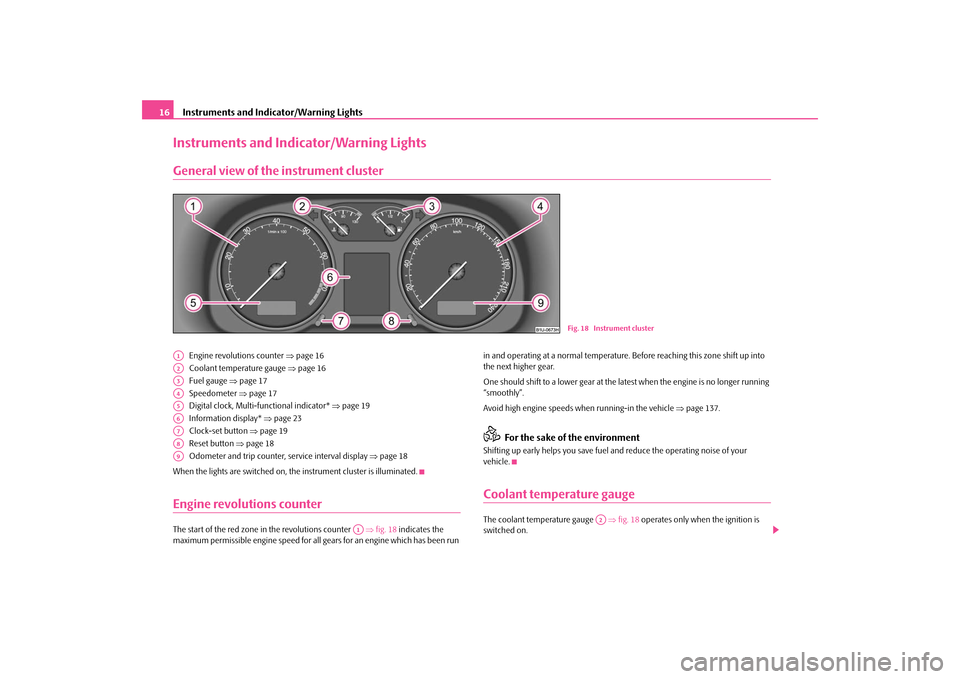 SKODA OCTAVIA TOUR 2009 1.G / (1U) Owners Manual Instruments and Indicator/Warning Lights
16
Instruments and Indicator/Warning LightsGeneral view of the instrument cluster
Engine revolutions counter 
⇒page 16 
Coolant temperature gauge  
⇒page 1