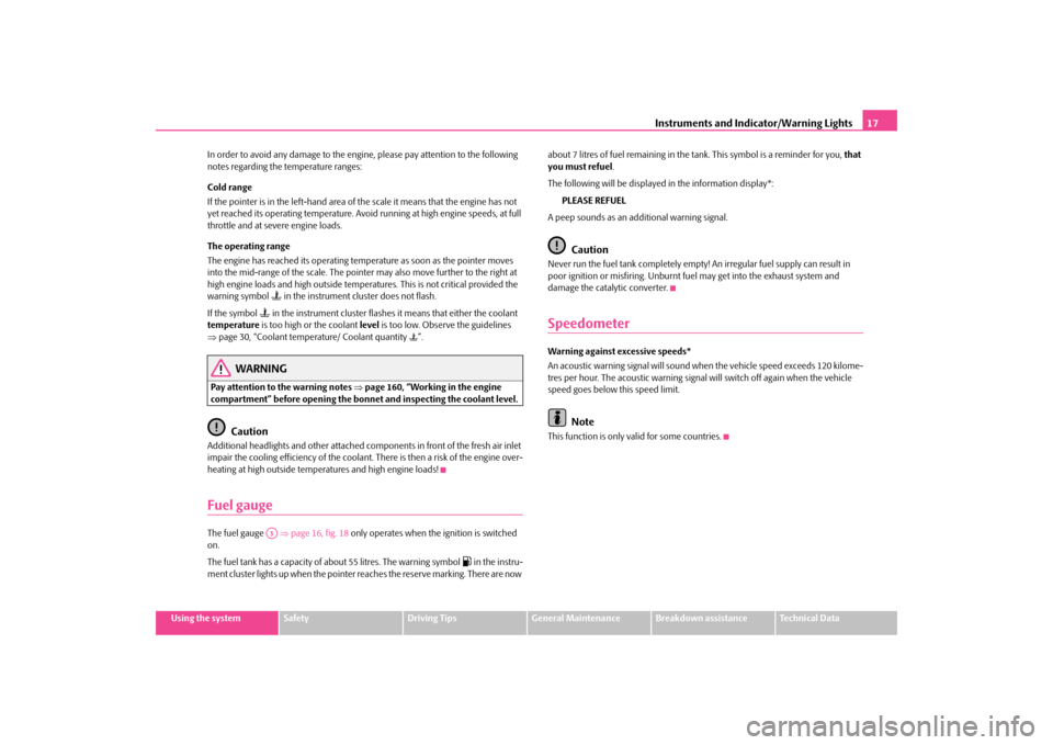 SKODA OCTAVIA TOUR 2009 1.G / (1U) Owners Manual Instruments and Indicator/Warning Lights
17
Using the system
Safety
Driving Tips
General Maintenance
Breakdown assistance
Technical Data 
In order to avoid any damage to the engine 
, please pay atten