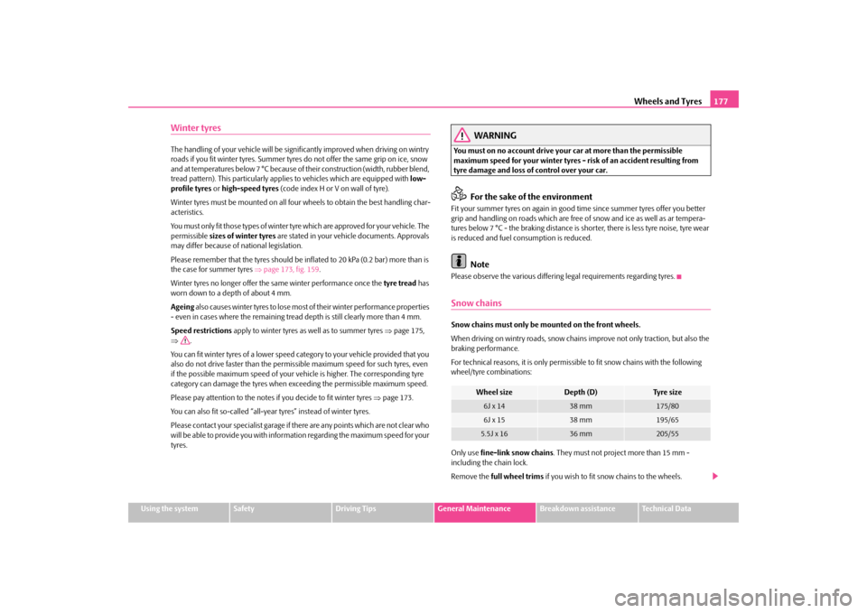 SKODA OCTAVIA TOUR 2009 1.G / (1U) Owners Manual Wheels and Tyres
177
Using the system
Safety
Driving Tips
General Maintenance
Breakdown assistance
Technical Data
Winter tyresThe handling of your vehicle will be significantly improved when driving o