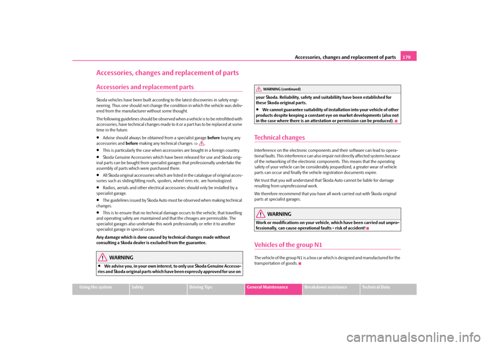 SKODA OCTAVIA TOUR 2009 1.G / (1U) Owners Manual Accessories, changes and 
replacement of parts
179
Using the system
Safety
Driving Tips
General Maintenance
Breakdown assistance
Technical Data
Accessories, changes and replacement of partsAccessories