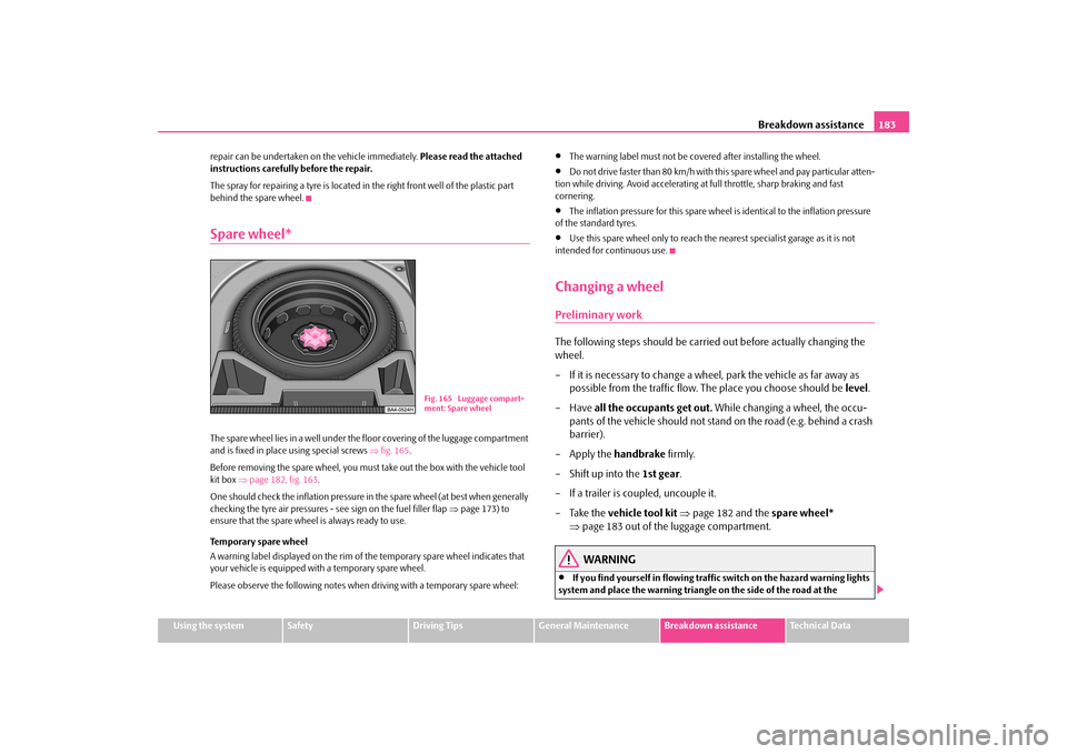 SKODA OCTAVIA TOUR 2009 1.G / (1U) Owners Manual Breakdown assistance
183
Using the system
Safety
Driving Tips
General Maintenance
Breakdown assistance
Technical Data 
repair can be undertaken on 
 the vehicle immediately. 
Please read the attached 