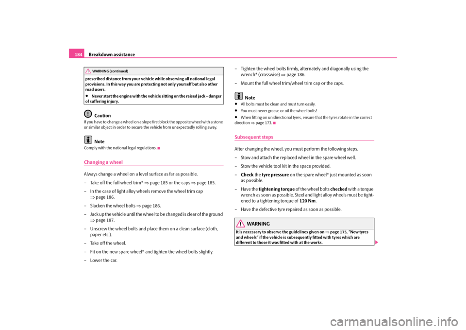 SKODA OCTAVIA TOUR 2009 1.G / (1U) Owners Manual Breakdown assistance
184
prescribed distance from your vehicl
e while observing all national legal  
provisions. In this way you are protecting not only yourself but also other  road users.•
Never s