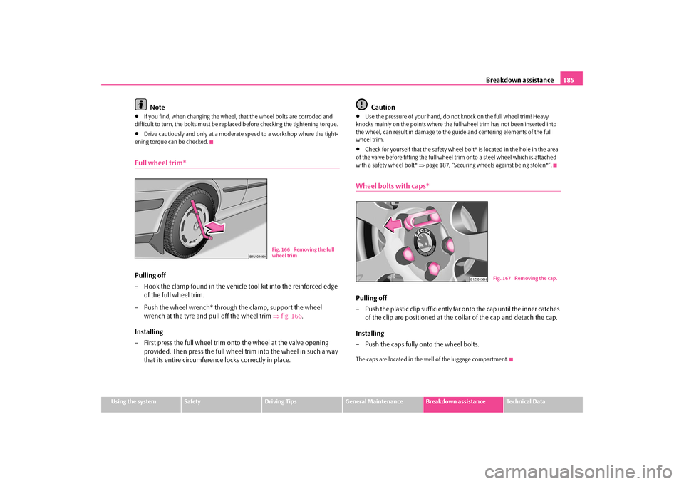 SKODA OCTAVIA TOUR 2009 1.G / (1U) Owners Manual Breakdown assistance
185
Using the system
Safety
Driving Tips
General Maintenance
Breakdown assistance
Technical Data
Note
•
If you find, when changing the wheel, 
that the wheel bolts are corroded 